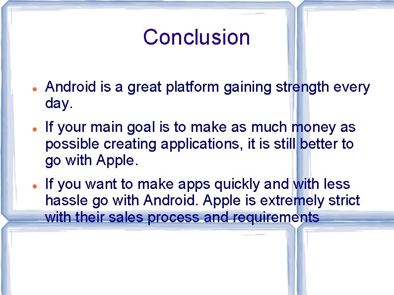 Conclusion Android is a great platform gaining strength every day. If your main goal Conclusion Android is a great platform gaining strength every day. If your main goal