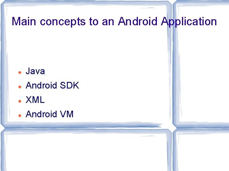 Main concepts to an Android Application Java Android SDK XML Android VM Main concepts to an Android Application Java Android SDK XML Android VM