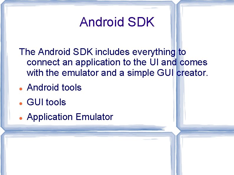 Android SDK The Android SDK includes everything to connect an application to the UI Android SDK The Android SDK includes everything to connect an application to the UI