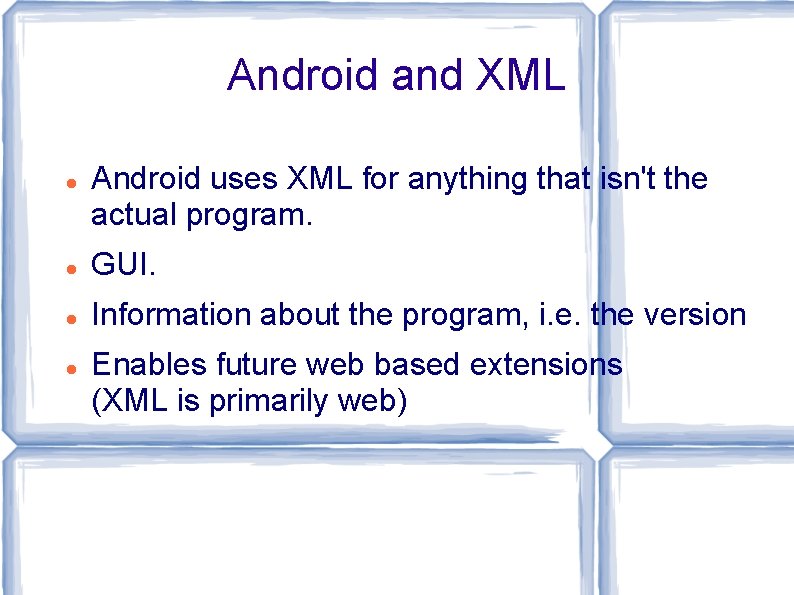Android and XML Android uses XML for anything that isn't the actual program. GUI. Android and XML Android uses XML for anything that isn't the actual program. GUI.