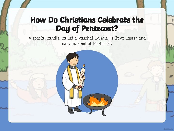 How Do Christians Celebrate the Day of Pentecost? A special candle, called a Paschal