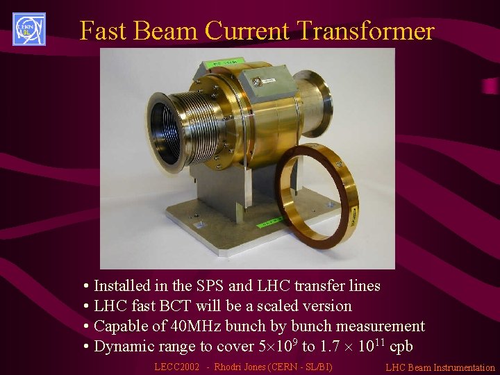 Fast Beam Current Transformer • Installed in the SPS and LHC transfer lines •