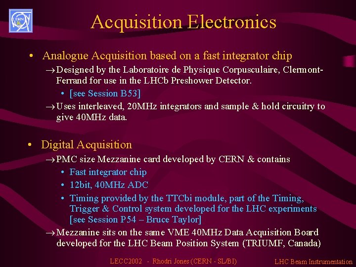 Acquisition Electronics • Analogue Acquisition based on a fast integrator chip ® Designed by