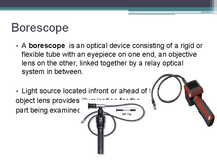 Borescope • A borescope is an optical device consisting of a rigid or flexible Borescope • A borescope is an optical device consisting of a rigid or flexible