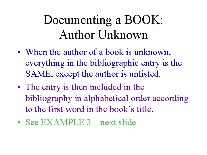 Documenting a BOOK: Author Unknown • When the author of a book is unknown,
