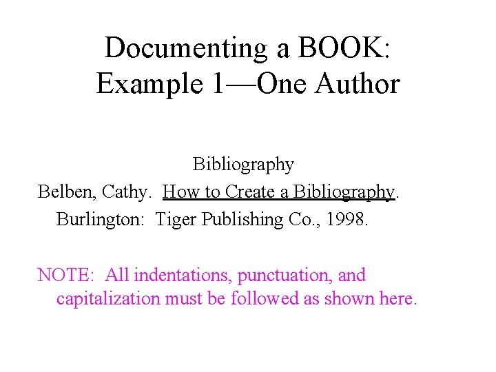 Documenting a BOOK: Example 1—One Author Bibliography Belben, Cathy. How to Create a Bibliography.