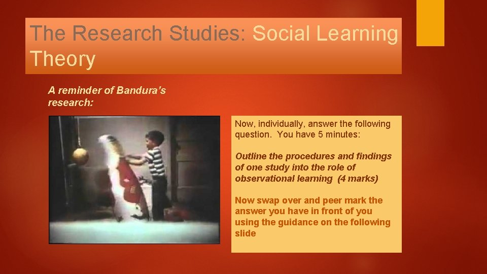 The Research Studies: Social Learning Theory A reminder of Bandura’s research: Now, individually, answer