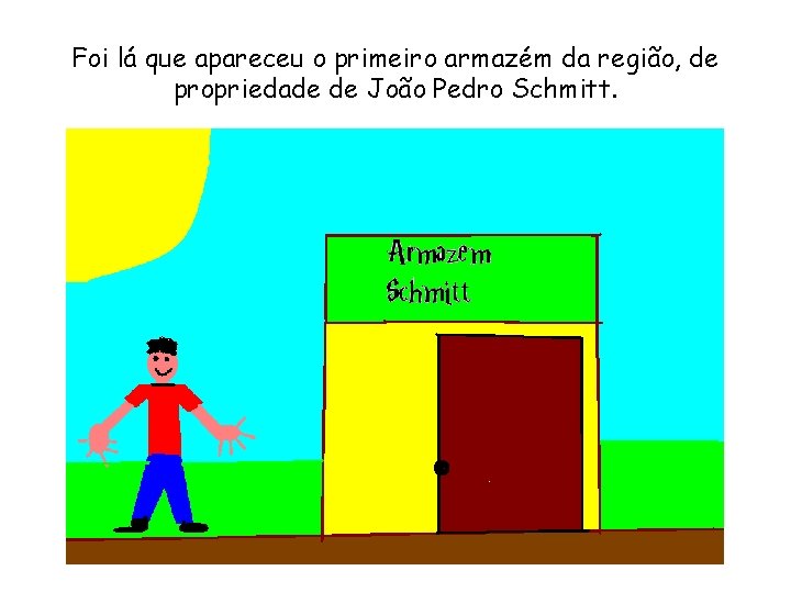 Foi lá que apareceu o primeiro armazém da região, de propriedade de João Pedro