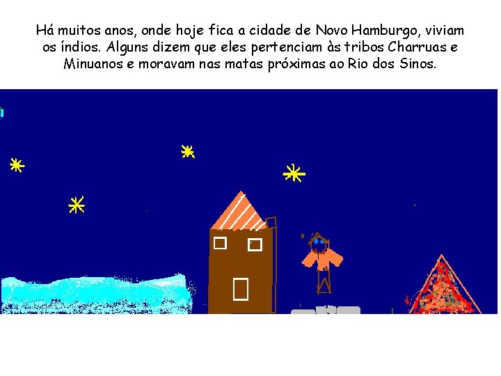 Há muitos anos, onde hoje fica a cidade de Novo Hamburgo, viviam os índios.