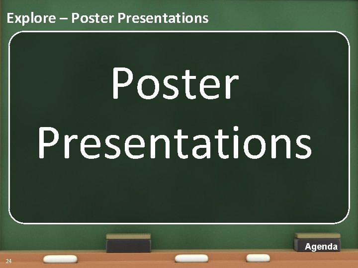 Explore – Poster Presentations Agenda 24 
