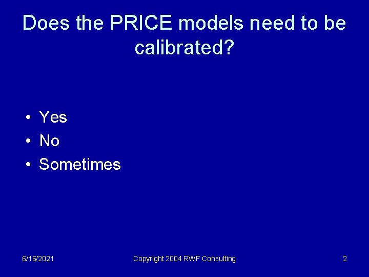 Does the PRICE models need to be calibrated? • Yes • No • Sometimes