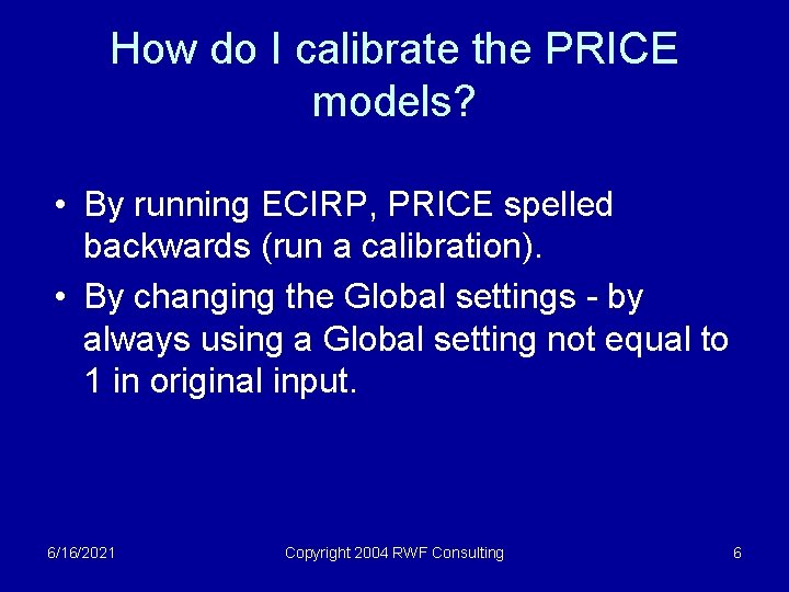 How do I calibrate the PRICE models? • By running ECIRP, PRICE spelled backwards