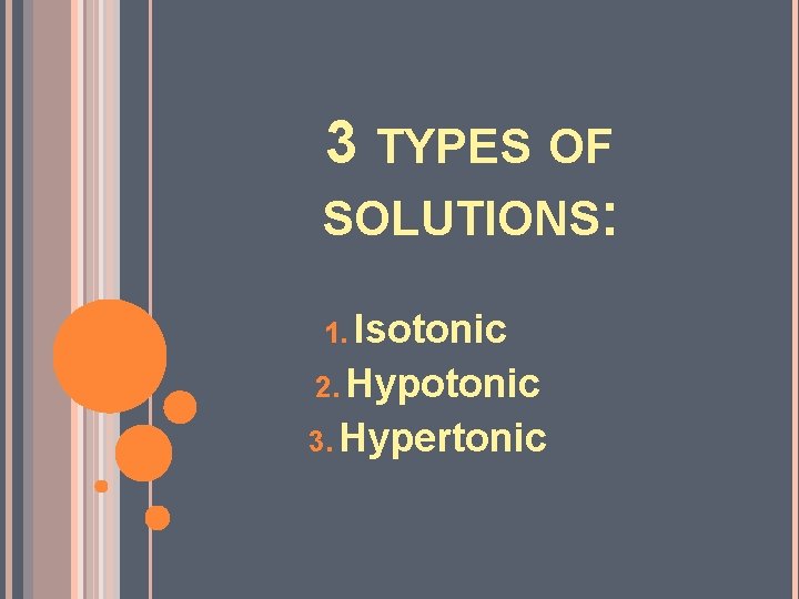 3 TYPES OF SOLUTIONS: 1. Isotonic 2. Hypotonic 3. Hypertonic 
