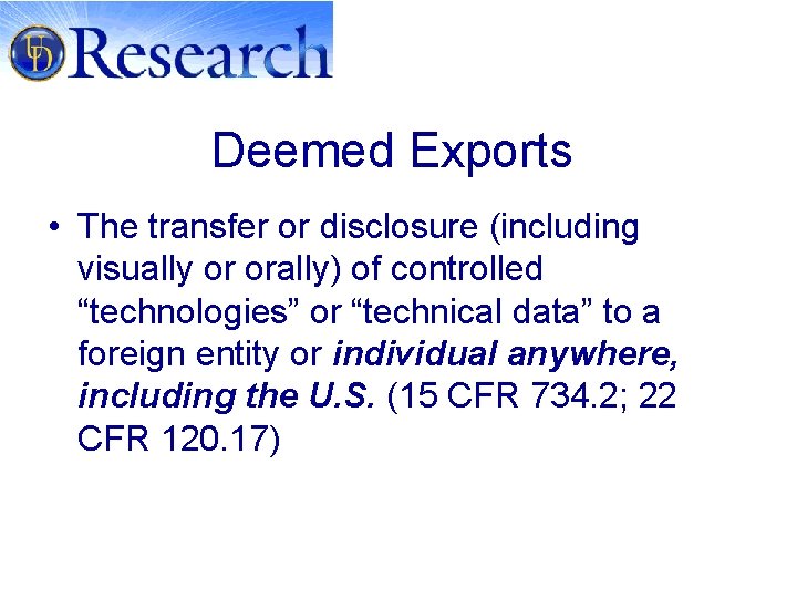 Deemed Exports • The transfer or disclosure (including visually or orally) of controlled “technologies”
