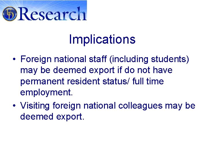 Implications • Foreign national staff (including students) may be deemed export if do not