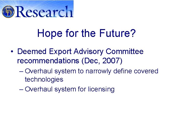 Hope for the Future? • Deemed Export Advisory Committee recommendations (Dec, 2007) – Overhaul