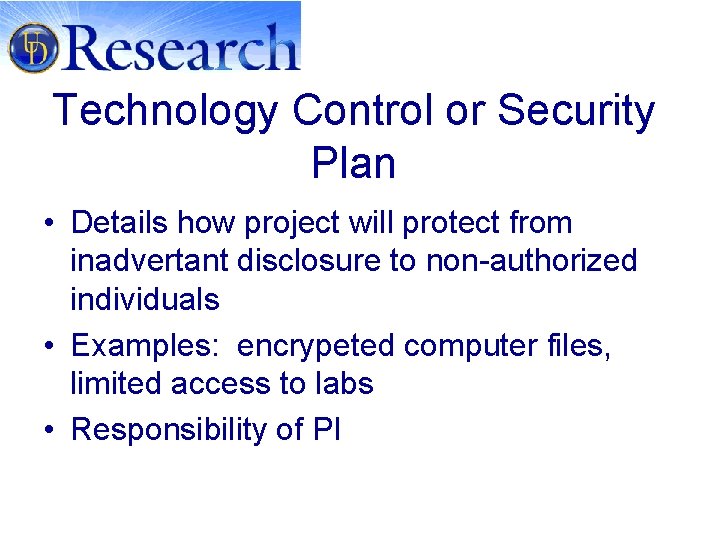 Technology Control or Security Plan • Details how project will protect from inadvertant disclosure