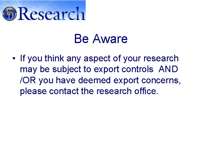 Be Aware • If you think any aspect of your research may be subject