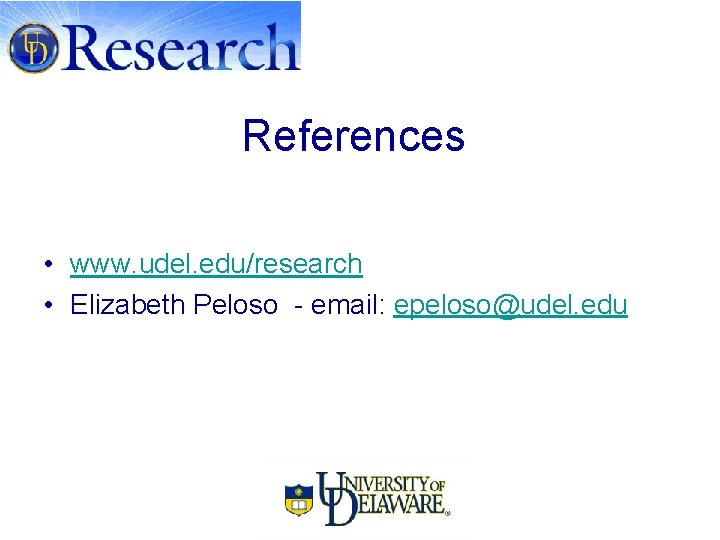 References • www. udel. edu/research • Elizabeth Peloso - email: epeloso@udel. edu 