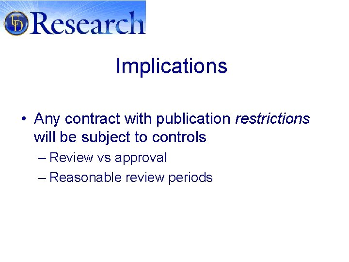 Implications • Any contract with publication restrictions will be subject to controls – Review