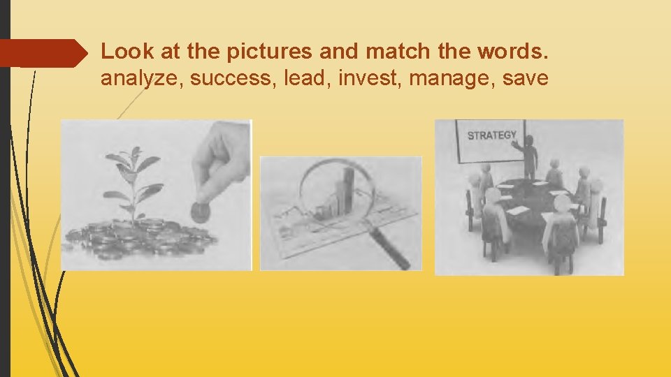 Look at the pictures and match the words. analyze, success, lead, invest, manage, save
