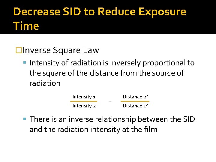 Decrease SID to Reduce Exposure Time �Inverse Square Law Intensity of radiation is inversely