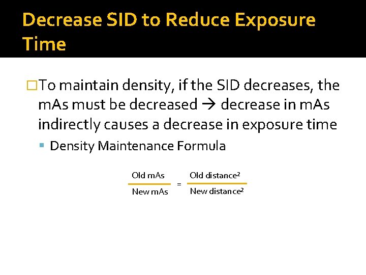 Decrease SID to Reduce Exposure Time �To maintain density, if the SID decreases, the