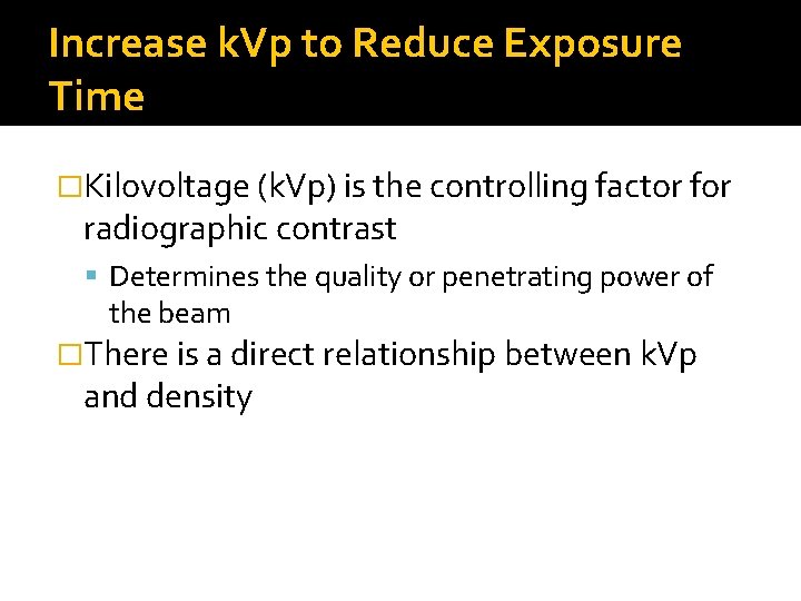 Increase k. Vp to Reduce Exposure Time �Kilovoltage (k. Vp) is the controlling factor