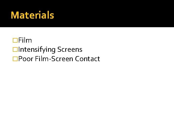 Materials �Film �Intensifying Screens �Poor Film-Screen Contact 