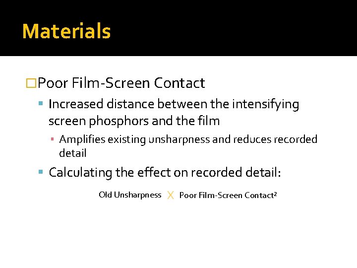 Materials �Poor Film-Screen Contact Increased distance between the intensifying screen phosphors and the film