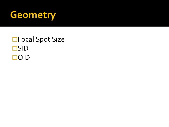 Geometry �Focal Spot Size �SID �OID 