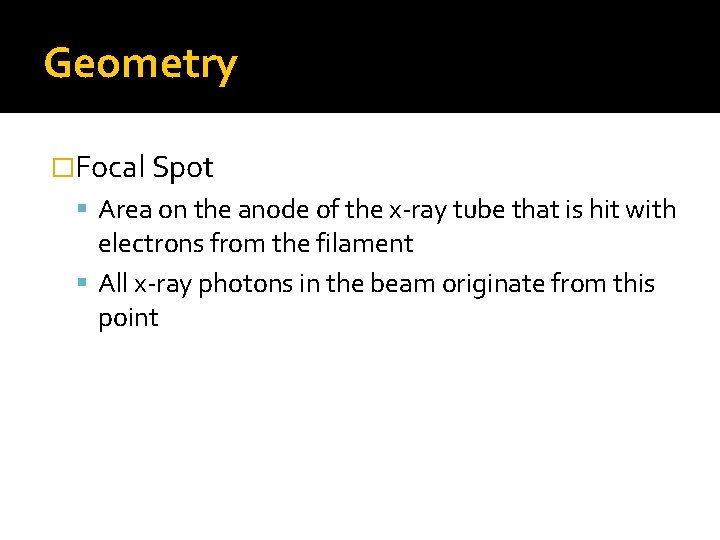 Geometry �Focal Spot Area on the anode of the x-ray tube that is hit