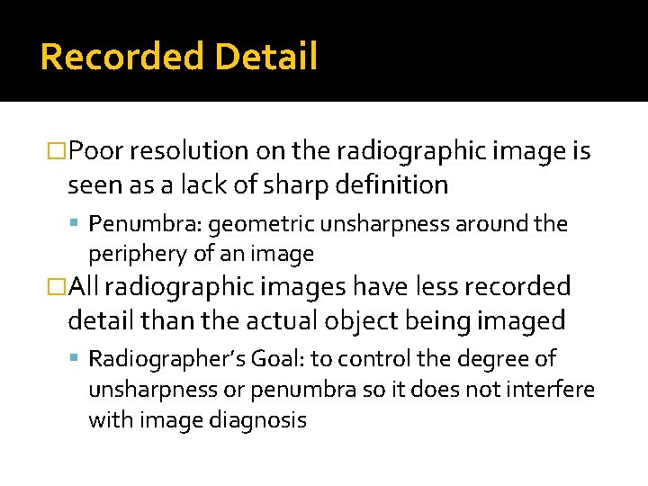 Recorded Detail �Poor resolution on the radiographic image is seen as a lack of