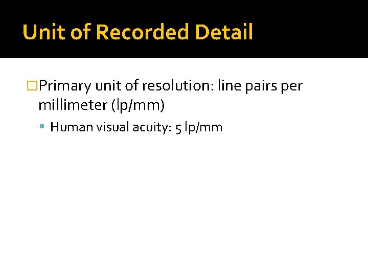 Unit of Recorded Detail �Primary unit of resolution: line pairs per millimeter (lp/mm) Human