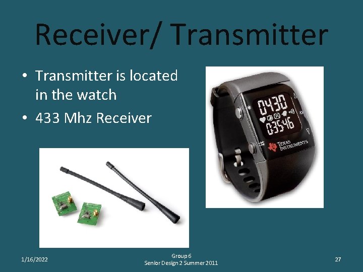 Receiver/ Transmitter • Transmitter is located in the watch • 433 Mhz Receiver 1/16/2022