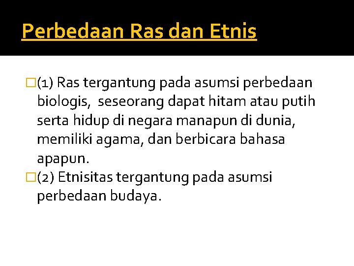 Perbedaan Ras dan Etnis �(1) Ras tergantung pada asumsi perbedaan biologis, seseorang dapat hitam