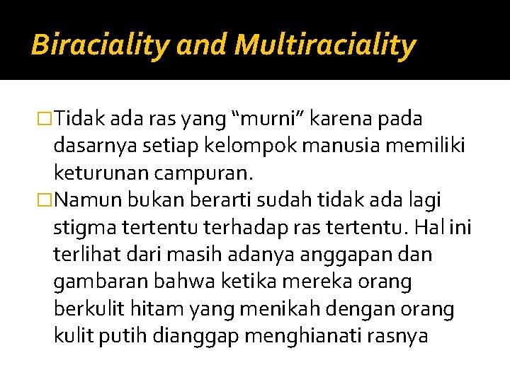 Biraciality and Multiraciality �Tidak ada ras yang “murni” karena pada dasarnya setiap kelompok manusia