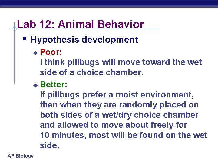 Lab 12: Animal Behavior § Hypothesis development Poor: I think pillbugs will move toward