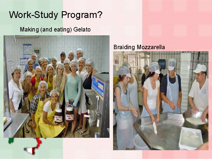 Work-Study Program? Making (and eating) Gelato Braiding Mozzarella 