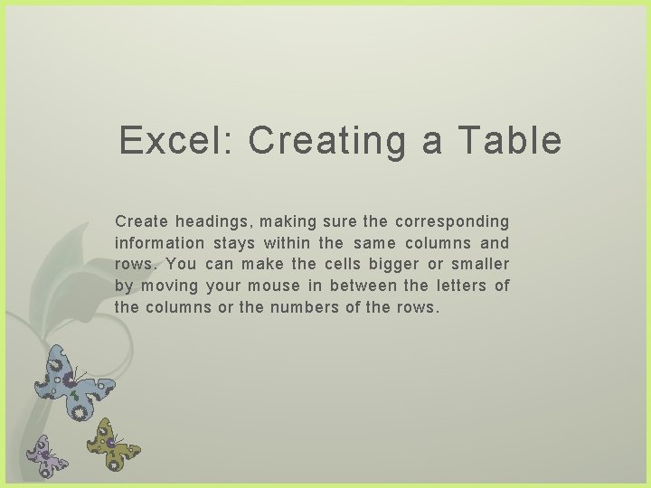 Excel: Creating a Table Create headings, making sure the corresponding information stays within the