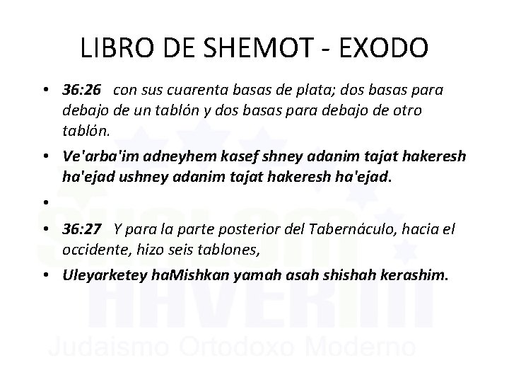 LIBRO DE SHEMOT - EXODO • 36: 26 con sus cuarenta basas de plata;