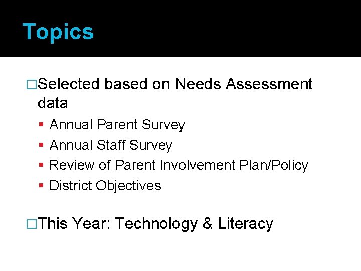 Topics �Selected based on Needs Assessment data Annual Parent Survey Annual Staff Survey Review