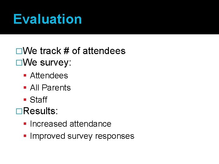 Evaluation �We track # of attendees survey: Attendees All Parents Staff �Results: Increased attendance