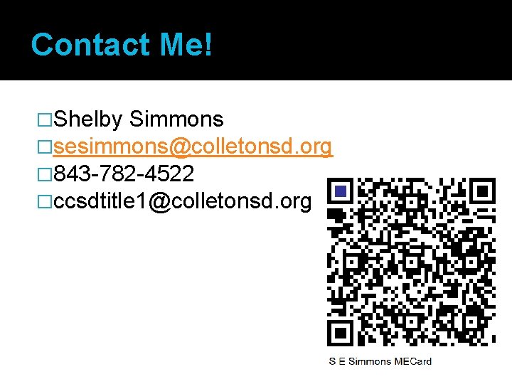Contact Me! �Shelby Simmons �sesimmons@colletonsd. org � 843 -782 -4522 �ccsdtitle 1@colletonsd. org 