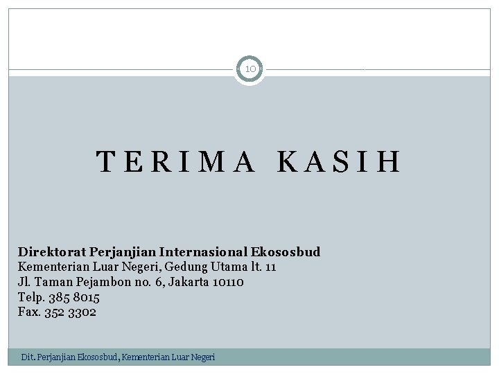 10 TERIMA KASIH Direktorat Perjanjian Internasional Ekososbud Kementerian Luar Negeri, Gedung Utama lt. 11