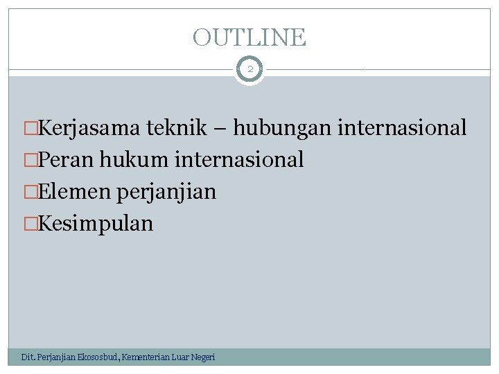 OUTLINE 2 �Kerjasama teknik – hubungan internasional �Peran hukum internasional �Elemen perjanjian �Kesimpulan Dit.