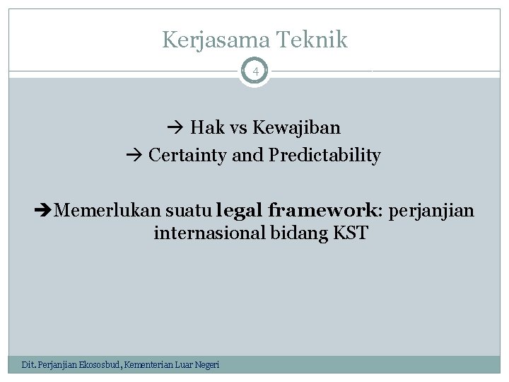Kerjasama Teknik 4 Hak vs Kewajiban Certainty and Predictability Memerlukan suatu legal framework: perjanjian