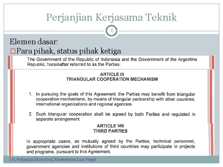 Perjanjian Kerjasama Teknik 6 Elemen dasar: �Para pihak, status pihak ketiga Dit. Perjanjian Ekososbud,