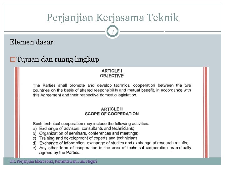 Perjanjian Kerjasama Teknik 7 Elemen dasar: � Tujuan dan ruang lingkup Dit. Perjanjian Ekososbud,