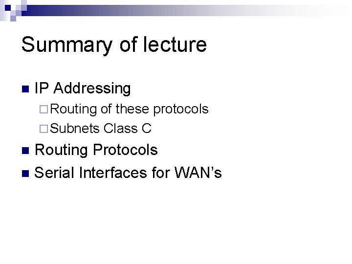Summary of lecture n IP Addressing ¨ Routing of these protocols ¨ Subnets Class